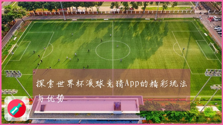 探索世界杯滚球竞猜App的精彩玩法与优势