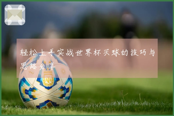 轻松上手实战世界杯买球的技巧与思路分享